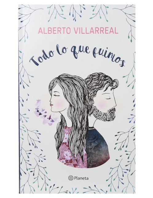 Libro Todo lo que fuimos de Alberto Villarreal