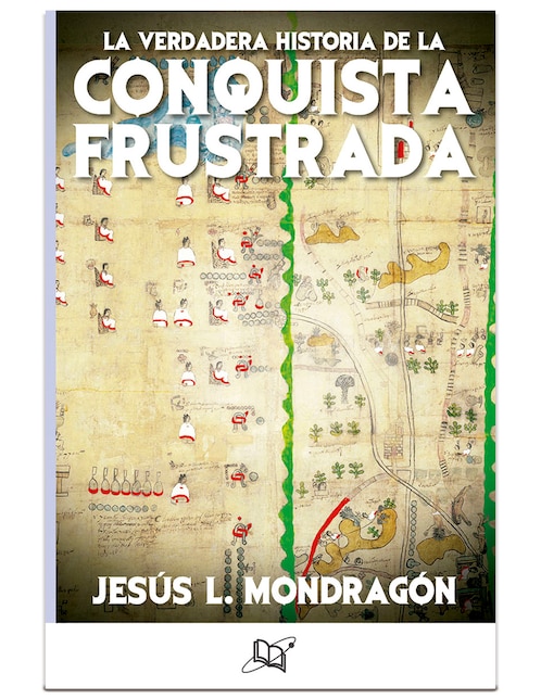 Libro La verdadera Historia de la Conquista Frustrada de Mondragón, Jesús l