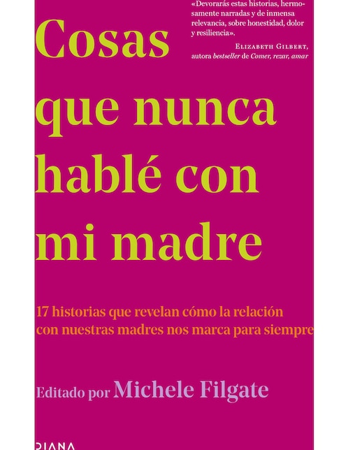 EDITORIAL DIANA Libro Cosas que nunca hablé con mi madre de Michele Filgate