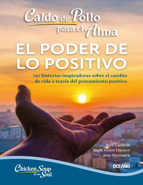 Caldo De Pollo Para El Alma: El Poder De Lo Positivo (Segunda Edición), Canfield, Jack/Hansen, Mark Victor/Newmark, Amy