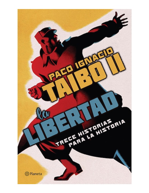 Imagen de producto Libro La libertad trece historias para la historia de Paco Ignacio Taibo