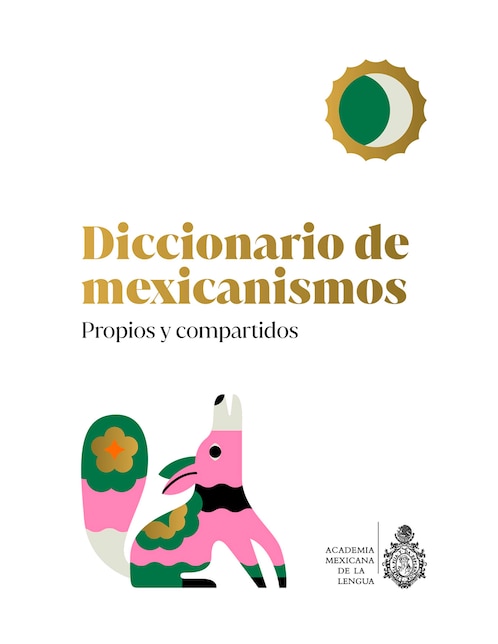 Diccionario de mexicanismos propios y compartidos de La Academia Mexicana de la Lengua A.C 1