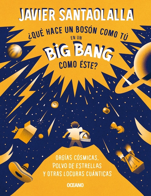 Libro ¿Qué hace un bosón como tú en un big bang como éste? de Santaolalla, javier Libro ¿Qué hace un bosón como tú en un big bang como éste? de Santaolalla, javier