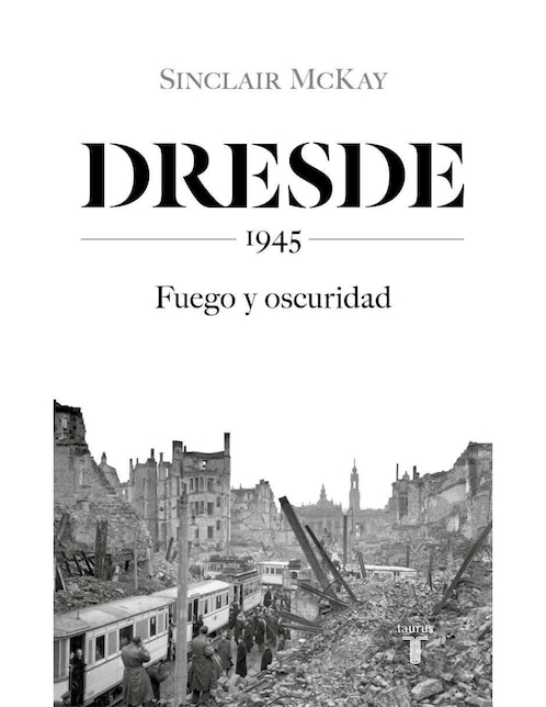 Libro Dresde: 1945. Fuego y oscuridad de Sinclair Mckay