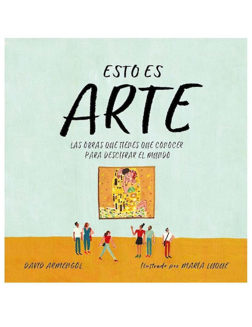 Libro Esto es Arte: Las Obras Que Tienes Que Conocer Para Descifrar El Mundo de David Armengol