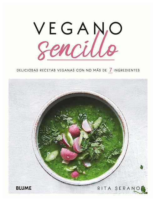 Vegano Sencillo. Deliciosas Recetas con no más de 7 Ingredientes de Rita Serano