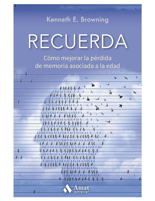 Recuerda. Cómo mejorar la pérdida de memoria asociada a la edad de Kenneth E. Browning