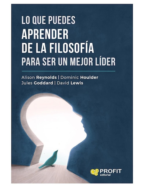 Lo Que Puedes Aprender de La Filosofía para Ser Un Mejor Líder de Alison Reynolds / Dominic Houlder / Jules Goddard / David Lewis