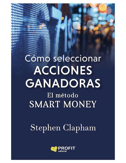 Cómo seleccionar acciones ganadoras: El método Smart Money de Stephen Clapham
