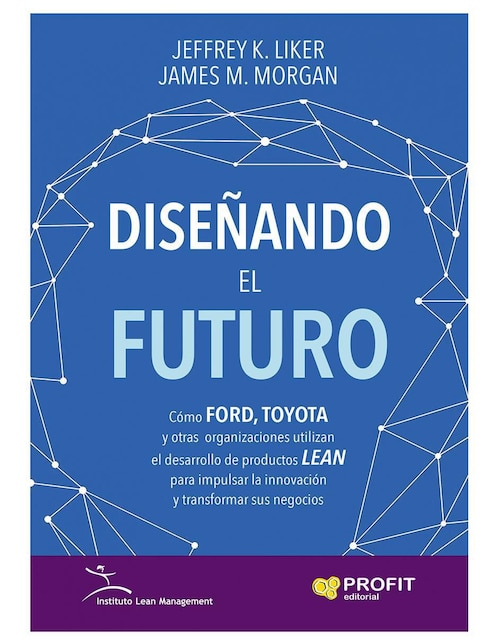 Diseñando el Futuro de Jeffrey K. Liker y James M. Morgan