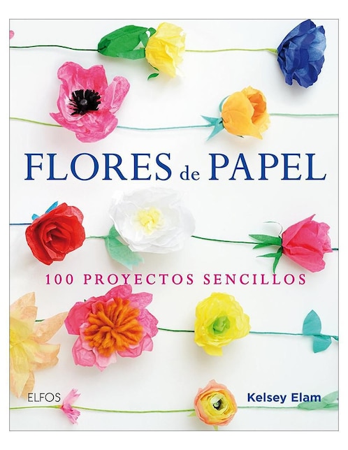 Flores de Papel: 100 Proyectos Sencillos de Kelsey Elam