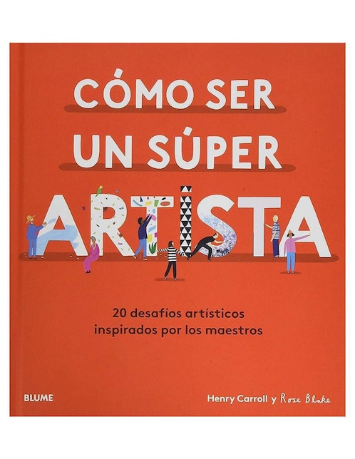 Cómo ser un súper artista de Henry Carroll/ Rose Blake