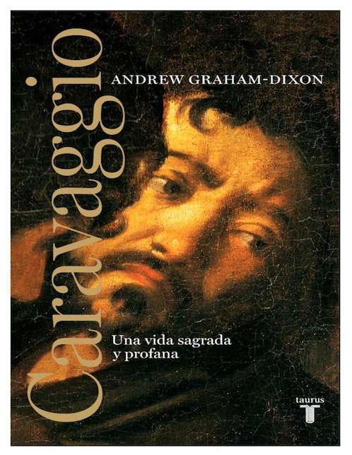 Libro Caravaggio. Una vida sagrada y profana de Andrew Graham Dixon