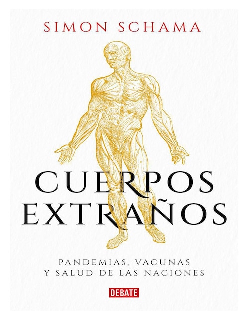 Libro Cuerpos Extraños. Pandemias, Vacunas y Salud de las Naciones de Simon Schama
