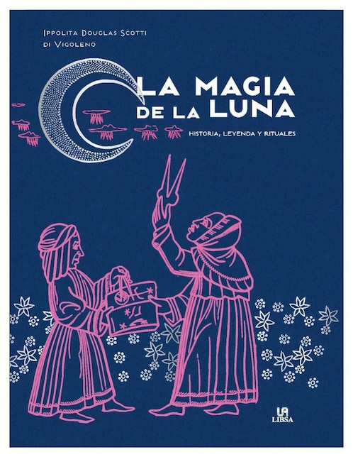 Libro La Magia del la Luna: Historia, Leyenda y Rituales de Ippolita Douglas Scotti Di Vigoleno
