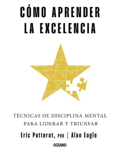 Libro Cómo aprender la excelencia. Técnicas de disciplina mental para liderar y triunfar de Eric Potterat/Alan Eagle