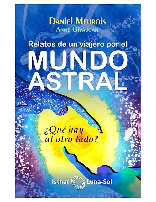 Relatos de Un Viajero Por El Mundo Astral de Daniel Meurois