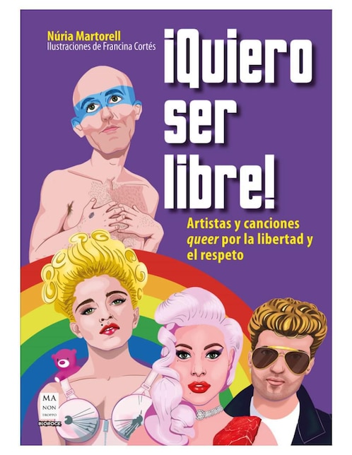 Libro ¡Quiero ser libre!: Artistas y canciones queer por la libertad y el respeto de Núria Martorell / Francina Cortés