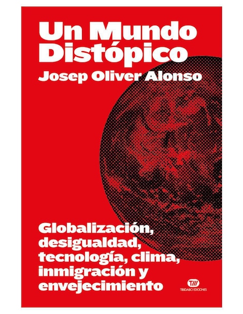 Libro Un mundo distópico: globalización, desigualdad, tecnología, clima, inmigración y envejecimiento de Josep Oliver Alonso