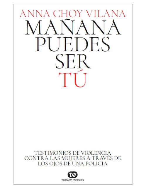 Imagen de producto Libro Mañana puedes ser tú. Testimonios de violencia contra las mujeres a través de los ojos de una policía de Anna Choy Vilana