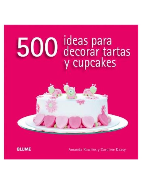 Libro 500 Ideas Para Decorar Tartas y Cupcakes de Amanda Rwalinds y Caroline Deasy