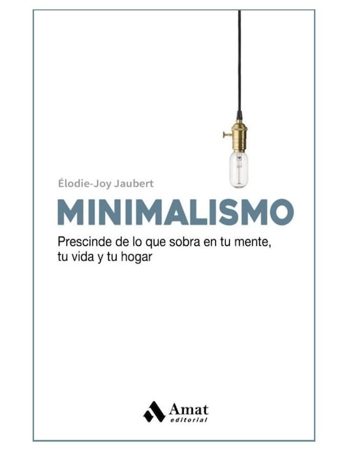 Libro Minimalismo. Prescinde de Lo Que Sobra En Tu Mente Tu Vida y Tu Hogar de Élodie-Joy Jaubert