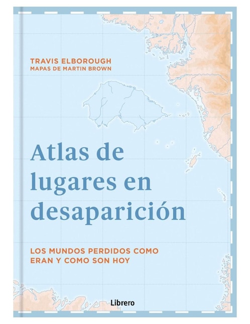 LIBRERO Atlas de Lugares En Desaparición de Travis Elborough