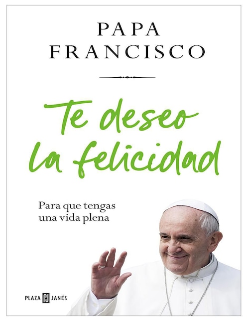Libro Te Deseo La Felicidad Para Que Tengas Una Vida Plena Autor Papa Francisco de Papa Francisco