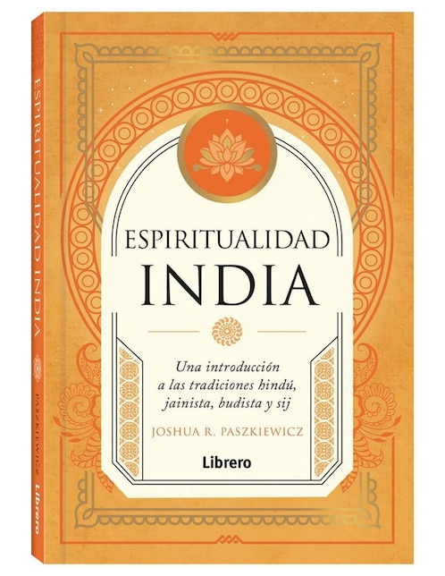 Libro Espiritualidad india - Una introducción a las tradiciones hindú, jainista, budista y sij de Joshua R. Paszkiewicz