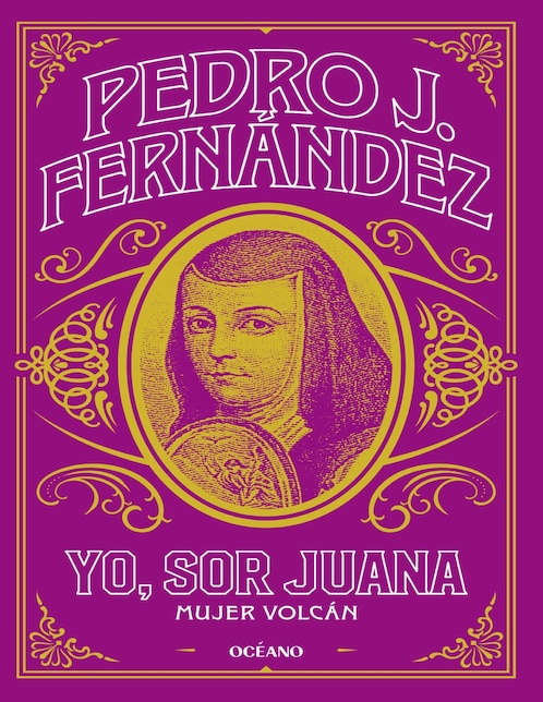 Libro Yo, Sor Juana, Mujer volcán de Pedro J. Fernández