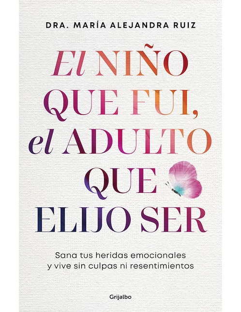 Libro El Nino Que Fui, El Adulto Que Elijo Ser de Dra. Maria Alejandra Ruiz