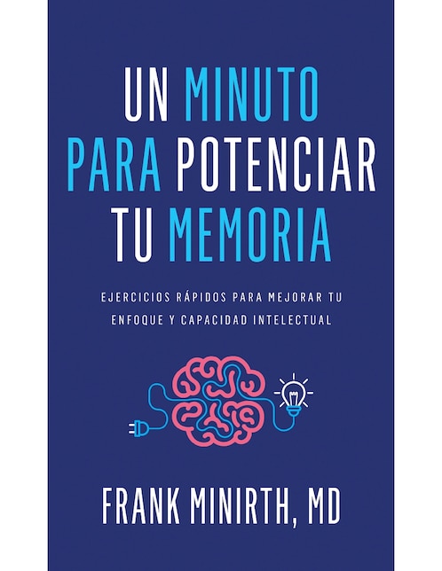 Libro Un Minuto Para Potenciar Tu Memoria. Ejercicios Rápidos Para Mejorar Tu Enfoque Y Capacidad Intelectual de Frank Minirth