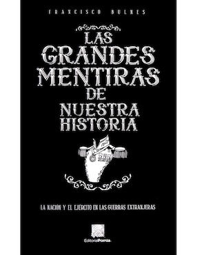 Las Grandes Mentiras De Nuestra Historia