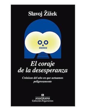 El Coraje De La Desesperanza. Crónicas Del Año En Que Actuamos Peligrosamente