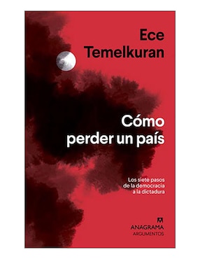 Cómo Perder Un País Los Siete Pasos De La Democracia A La Dictadura