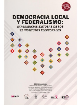 Democracia Local Y Federalismo: Experiencias Exitosas De Los 32 Institutos Electorales