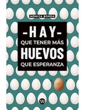 Libro Hay Que Tener Más Huevos Que Esperanza de Borda Mónica