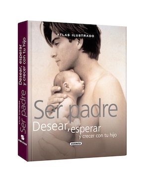 Ser Padre Desear, Esperar Y Crecer Con Tu Hijo