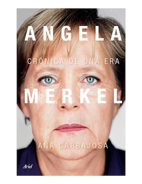 Angela Merkel: Crónica De Una Era De Ana Carbajosa