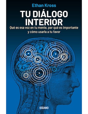 Tu Diálogo Interior: Qué es esa voz en tu mente, por qué es importante y cómo usarla a tu favor de Ethan Kross