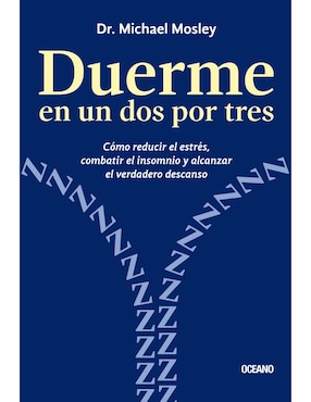 Duerme En Un Dos Por Tres: Cómo Reducir El Estrés, Combatir El Insomnio Y Alcanzar El Verdadero Descanso De Michael Mosley