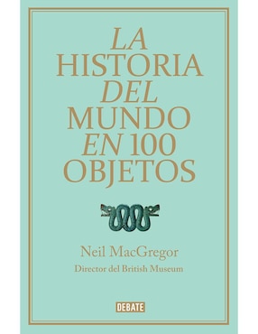 La Historia Del Mundo En 100 Objetos, Neil MacGregor