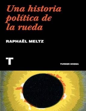 Una Historia Política De La Rueda, Meltz, Raphaël