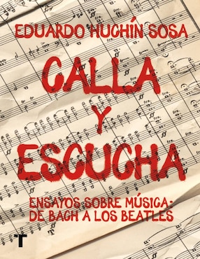 Calla Y Escucha. Ensayos Sobre Música: De Bach A Los Beatles De Huchín Sosa, Eduardo