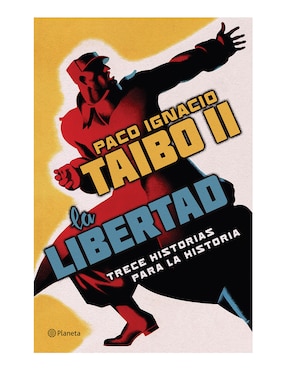 La Libertad. Trece Historias Para La Historia De Paco Ignacio Taibo