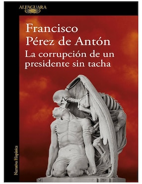 Libro La corrupción de un presidente sin tacha de Francisco Perez de Anton