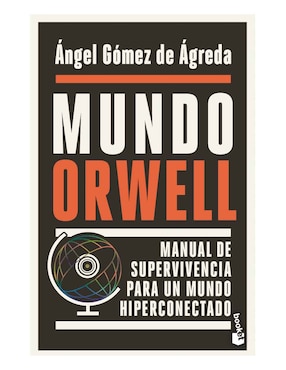 Mundo Orwell. Manual De Supervivencia Para Un Mundo Hiperconectado De Ángel Gómez De Ágreda