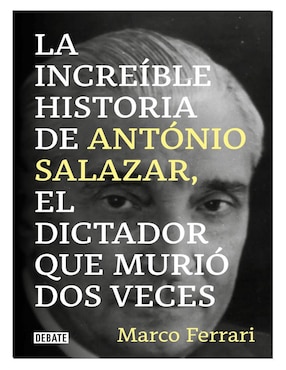 La Increíble Historia De António Salazar, El Dictador Que Murió Dos Veces De Marco Ferrari