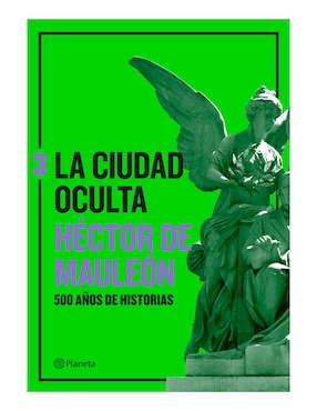 Libro La ciudad oculta: 500 años de historias vol. 3 de Héctor de Mauleón
