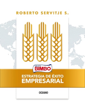 Grupo Bimbo: Estrategia De éxito Empresarial De Roberto Servitje S.